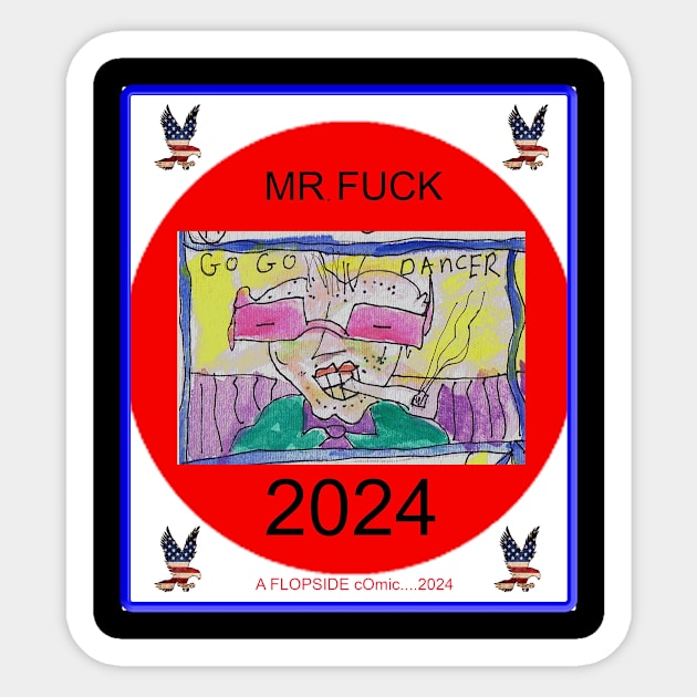 Mr. Fuck for President 2024 Sticker by Hudley Flipside